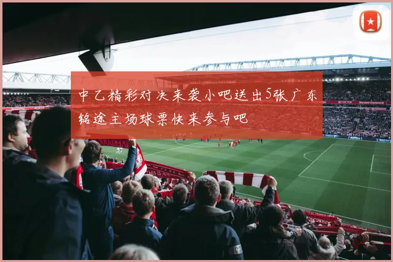 中乙精彩对决来袭小吧送出5张广东铭途主场球票快来参与吧