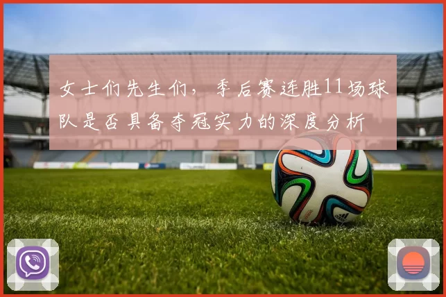 女士们先生们，季后赛连胜11场球队是否具备夺冠实力的深度分析